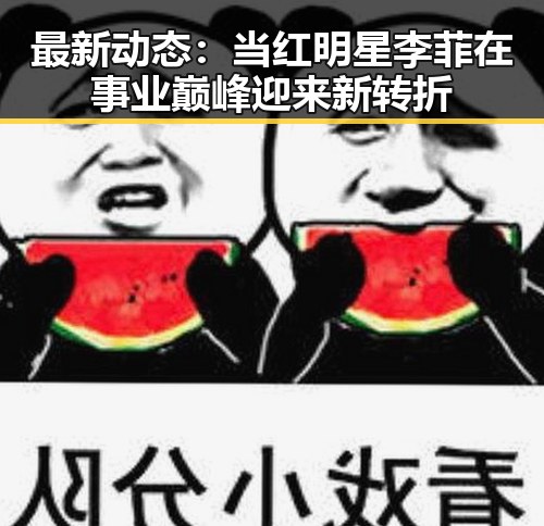 最新动态：当红明星李菲在事业巅峰迎来新转折