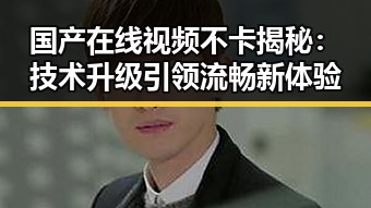国产在线视频不卡揭秘：技术升级引领流畅新体验