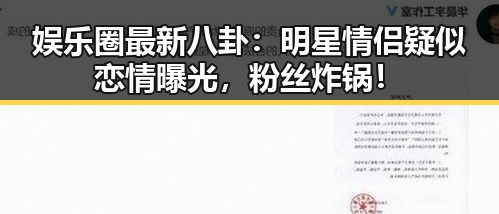 娱乐圈最新八卦：明星情侣疑似恋情曝光，粉丝炸锅！